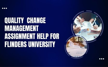 Quality  Change Management Assignment Help for Flinders University