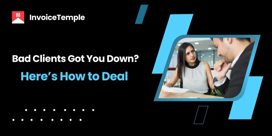 Bad Clients Got You Down? Here’s How to Deal