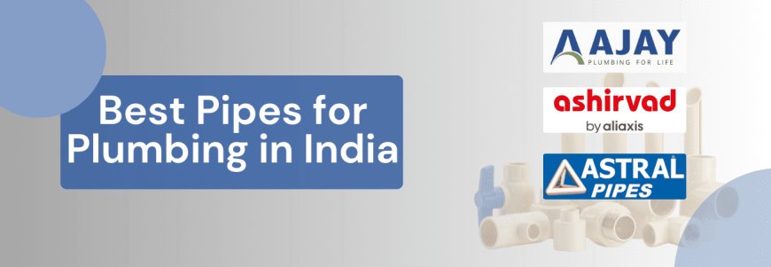 Best Pipes for Plumbing in India: Expert Guide