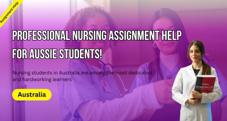 Professional Nursing Assignment Help for Aussie Students!