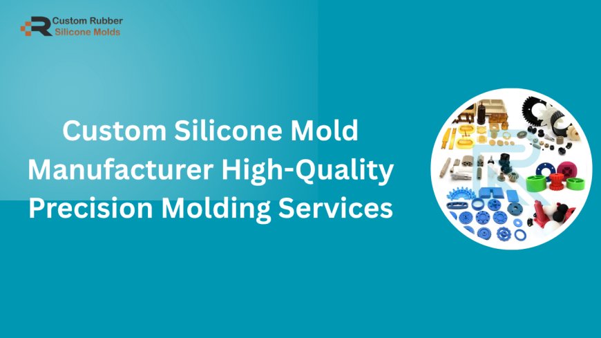 Custom Silicone Mold Manufacturer High Quality Precision Molding Services