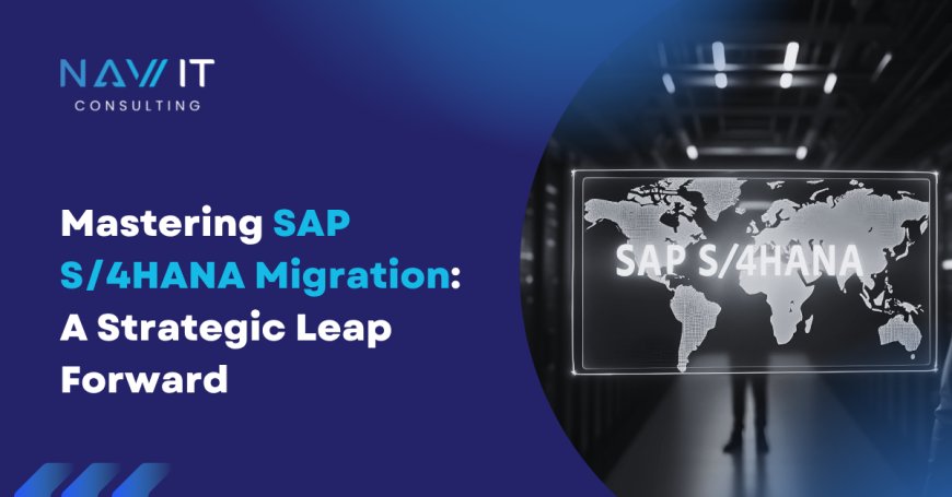 Mastering SAP S/4HANA Migration: A Strategic Leap Forward