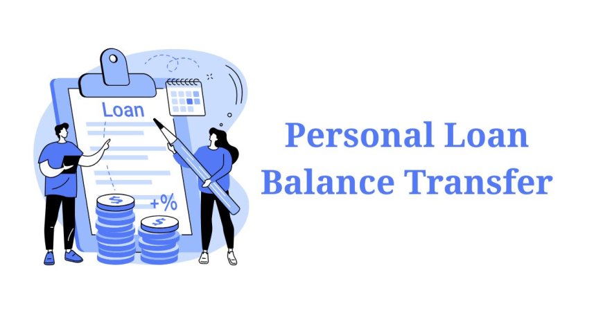 How a Personal Loan Balance Transfer Helped Me Reduce My EMI Burden